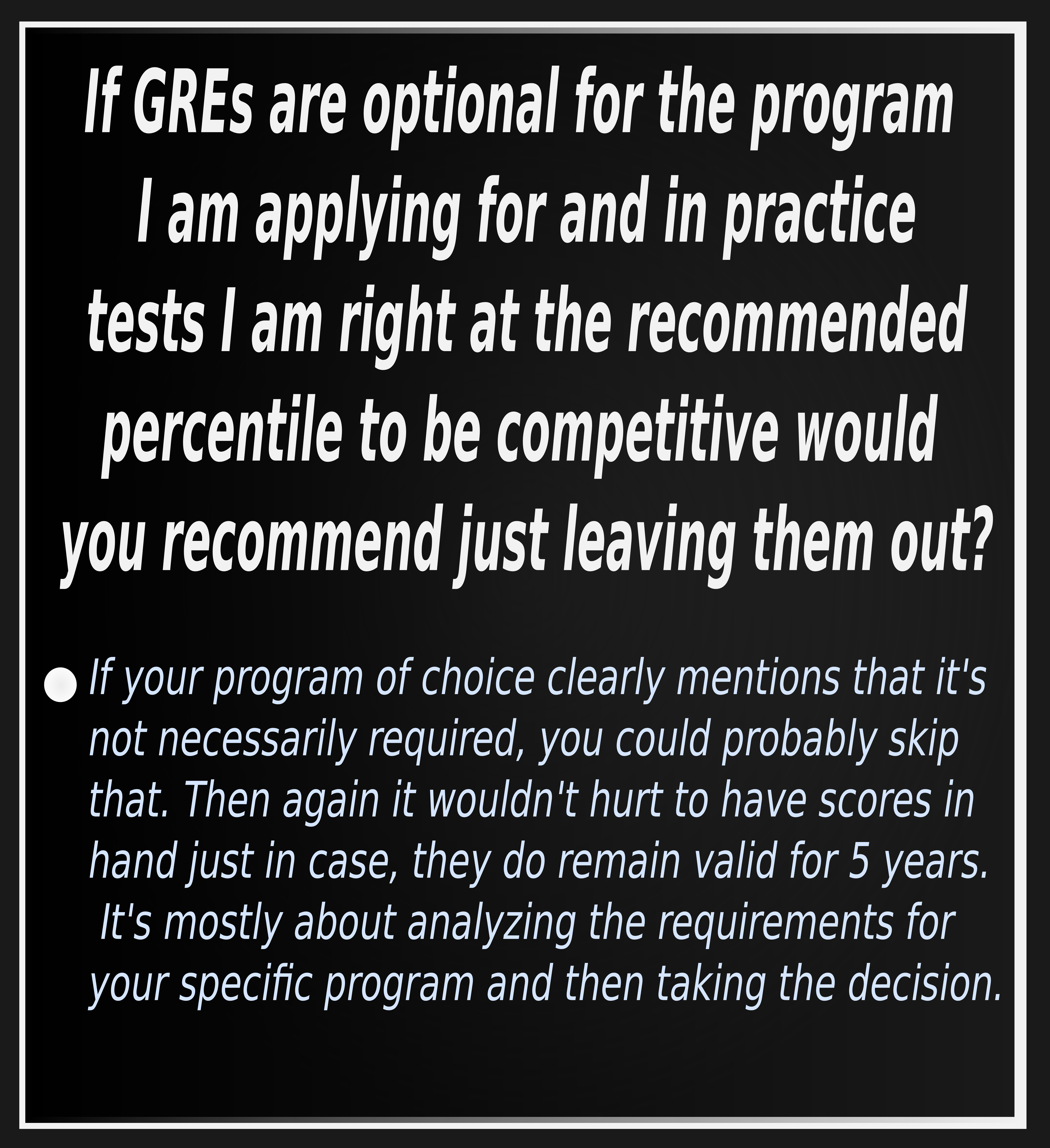 If GREs are optional for the program I am applying for and in practice tests I am right at the recommended percentile to be competitive, would you recommend just leaving them out?